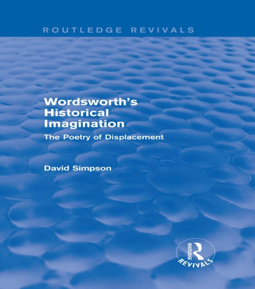 Wordsworth's Historical Imagination (Routledge Revivals): The Poetry of Displacement