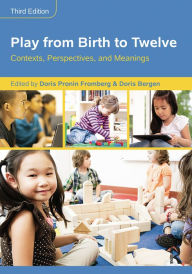 Title: Play from Birth to Twelve: Contexts, Perspectives, and Meanings, Author: Doris Pronin Fromberg