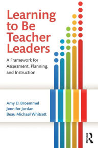 Title: Learning to Be Teacher Leaders: A Framework for Assessment, Planning, and Instruction, Author: Amy D. Broemmel