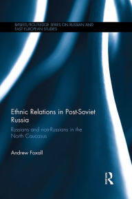 Title: Ethnic Relations in Post-Soviet Russia: Russians and Non-Russians in the North Caucasus, Author: Andrew Foxall