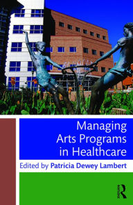Title: Managing Arts Programs in Healthcare, Author: Patricia Dewey Lambert