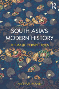 Title: South Asia's Modern History: Thematic Perspectives, Author: Michael Mann