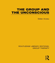 Title: The Group and the Unconscious (RLE: Group Therapy), Author: Didier Anzieu