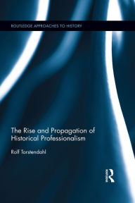 Title: The Rise and Propagation of Historical Professionalism, Author: Rolf Torstendahl