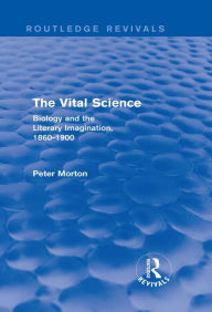 Title: The Vital Science (Routledge Revivals): Biology and the Literary Imagination,1860-1900, Author: Peter Morton