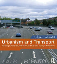 Title: Urbanism and Transport: Building Blocks for Architects and City and Transport Planners, Author: Helmut Holzapfel