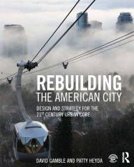 Title: Rebuilding the American City: Design and Strategy for the 21st Century Urban Core, Author: David Gamble