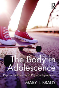 Title: The Body in Adolescence: Psychic Isolation and Physical Symptoms, Author: Mary Brady