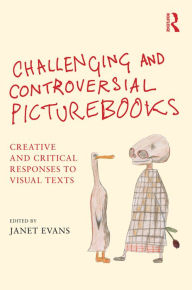 Title: Challenging and Controversial Picturebooks: Creative and critical responses to visual texts, Author: Janet Evans