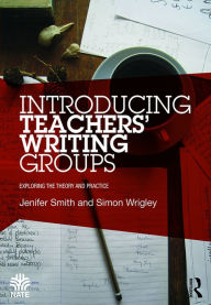 Title: Introducing Teachers' Writing Groups: Exploring the theory and practice, Author: Jenifer Smith