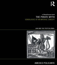 Title: The Pirate Myth: Genealogies of an Imperial Concept, Author: Amedeo Policante