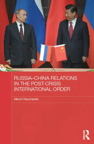 Title: Russia-China Relations in the Post-Crisis International Order, Author: Marcin Kaczmarski