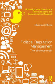 Title: Political Reputation Management: The Strategy Myth, Author: Christian Schnee