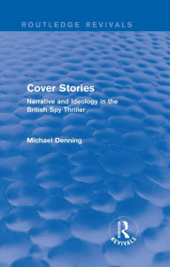 Title: Cover Stories (Routledge Revivals): Narrative and Ideology in the British Spy Thriller, Author: Michael Denning