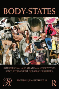 Title: Body-States:Interpersonal and Relational Perspectives on the Treatment of Eating Disorders, Author: Jean Petrucelli