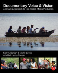 Title: Documentary Voice & Vision: A Creative Approach to Non-Fiction Media Production, Author: Kelly Anderson