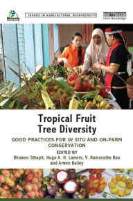 Title: Tropical Fruit Tree Diversity: Good practices for in situ and on-farm conservation, Author: Bhuwon Sthapit