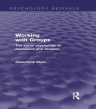 Title: Working with Groups (Psychology Revivals): The Social Psychology of Discussion and Decision, Author: Josephine Klein