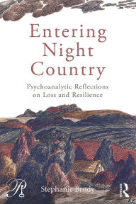 Title: Entering Night Country: Psychoanalytic Reflections on Loss and Resilience, Author: Stephanie Brody