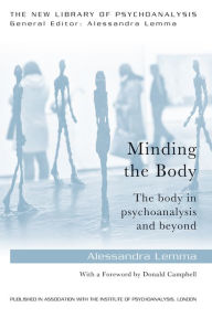 Title: Minding the Body: The body in psychoanalysis and beyond, Author: Alessandra Lemma