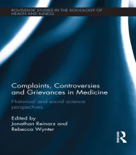 Title: Complaints, Controversies and Grievances in Medicine: Historical and Social Science Perspectives, Author: Jonathan Reinarz