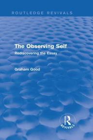 Title: The Observing Self (Routledge Revivals): Rediscovering the Essay, Author: Graham Good