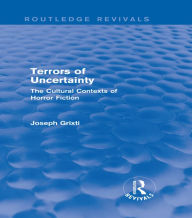 Title: Terrors of Uncertainty (Routledge Revivals): The Cultural Contexts of Horror Fiction, Author: Joseph Grixti