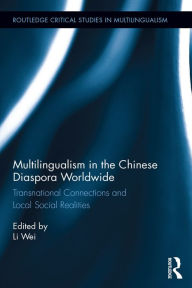 Title: Multilingualism in the Chinese Diaspora Worldwide: Transnational Connections and Local Social Realities, Author: Li Wei