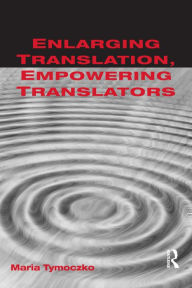 Title: Enlarging Translation, Empowering Translators, Author: Maria Tymoczko