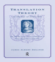 Title: Translation Theory in the Age of Louis XIV: The 1683 De Optimo Genere Interpretandi (on the Best Kind of Translating) of Pierre Daniel Huet (1630-1721), Author: James Albert DeLater