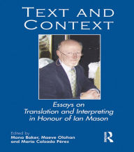 Title: Text and Context: Essays on Translation and Interpreting in Honour of Ian Mason, Author: Mona Baker