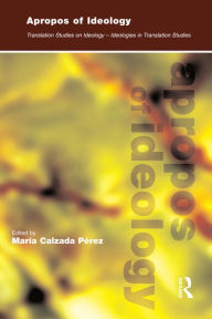 Title: Apropos of Ideology: Translation Studies on Ideology-ideologies in Translation Studies, Author: Maria Calzada-Pérez