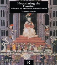 Title: Negotiating the Frontier: Translators and Intercultures in Hispanic History, Author: Anthony Pym