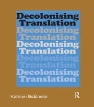 Title: Decolonizing Translation: Francophone African Novels in English Translation, Author: Kathryn Batchelor