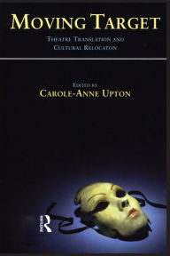 Title: Moving Target: Theatre Translation and Cultural Relocation, Author: Carole-Ann Upton