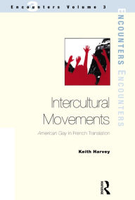 Title: Intercultural Movements: American Gay in French Translation, Author: Keith Harvey