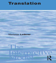 Title: Translation: The Interpretive Model, Author: Marianne Lederer