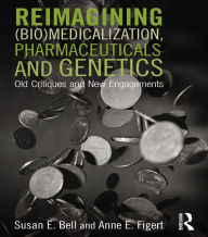 Title: Reimagining (Bio)Medicalization, Pharmaceuticals and Genetics: Old Critiques and New Engagements, Author: Susan Bell