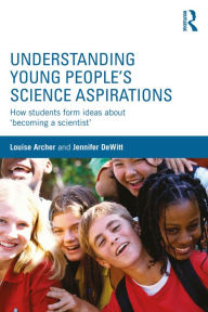 Title: Understanding Young People's Science Aspirations: How students form ideas about 'becoming a scientist', Author: Louise Archer