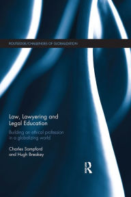 Title: Law, Lawyering and Legal Education: Building an Ethical Profession in a Globalizing World, Author: Charles Sampford