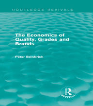 Title: The Economics of Quality, Grades and Brands (Routledge Revivals), Author: Peter Bowbrick