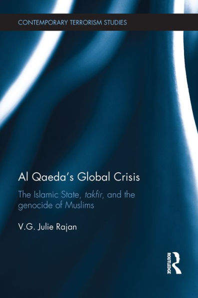 Al Qaeda's Global Crisis: The Islamic State, Takfir and the Genocide of Muslims