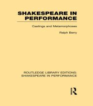 Title: Shakespeare in Performance: Castings and Metamorphoses, Author: Ralph Berry