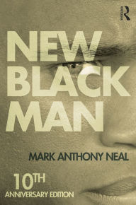 Title: New Black Man: Tenth Anniversary Edition, Author: Mark Anthony Neal