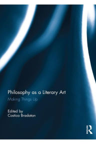 Title: Philosophy as a Literary Art: Making Things Up, Author: Costica Bradatan