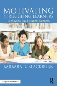 Title: Motivating Struggling Learners: 10 Ways to Build Student Success, Author: Barbara R. Blackburn