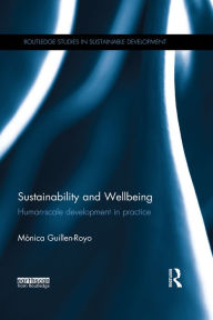 Title: Sustainability and Wellbeing: Human-Scale Development in Practice, Author: Mònica Guillen-Royo