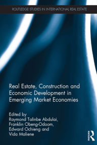 Title: Real Estate, Construction and Economic Development in Emerging Market Economies, Author: Raymond Talinbe Abdulai