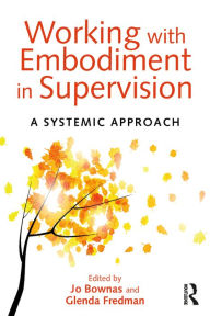 Title: Working with Embodiment in Supervision: A systemic approach, Author: Jo Bownas