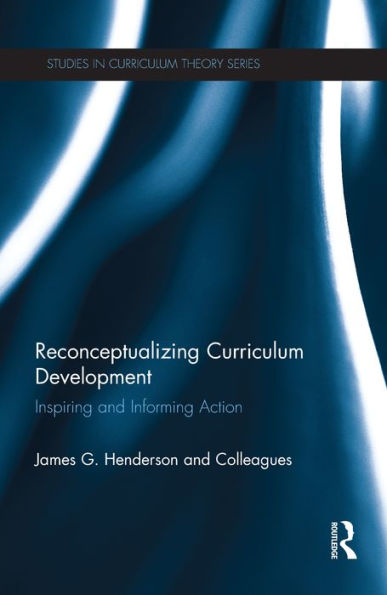 Reconceptualizing Curriculum Development: Inspiring and Informing Action